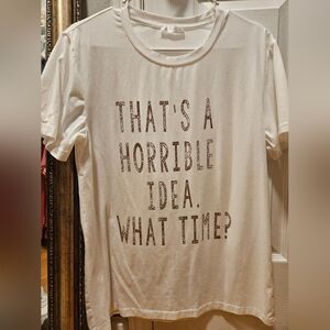 Sheshow Medium White Graphic T-Shirt "That's A Horrible Idea. What Time?"